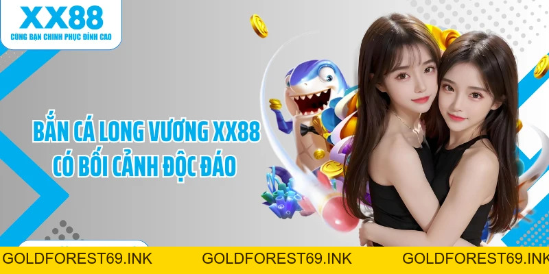 Bắn Cá Long Vương XX88: Thế Giới Săn Cá Chuyên Nghiệp